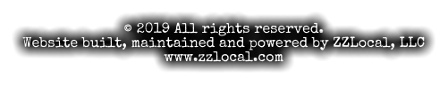© 2019 All rights reserved. Website built, maintained and powered by ZZLocal, LLC www.zzlocal.com
