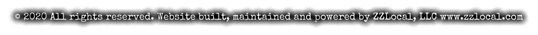 © 2020 All rights reserved. Website built, maintained and powered by ZZLocal, LLC www.zzlocal.com