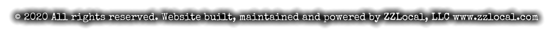 © 2020 All rights reserved. Website built, maintained and powered by ZZLocal, LLC www.zzlocal.com