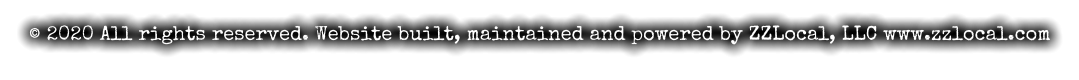 © 2020 All rights reserved. Website built, maintained and powered by ZZLocal, LLC www.zzlocal.com